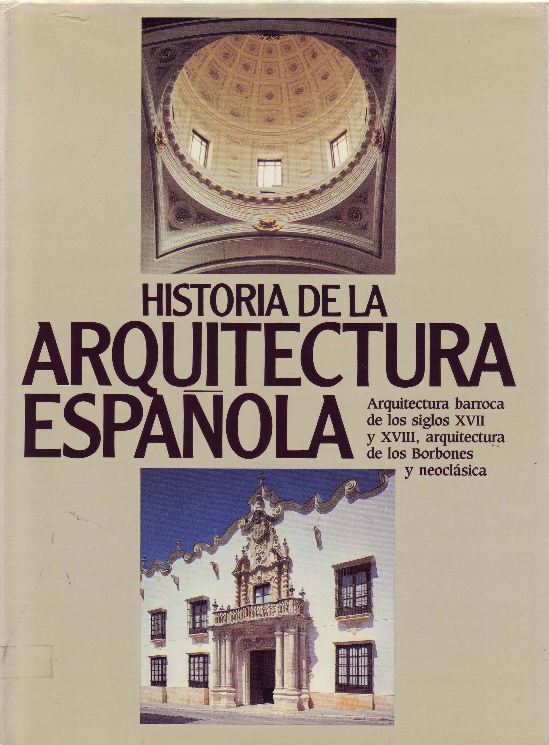 HISTORIA DE LA ARQUITECTURA ESPAÑOLA. ARQUITECTURA BARROCA DE LOS SIGLOS XVII Y XVIII, ARQUITECTURA DE LOS BORBONES Y NEOCLÁSICA