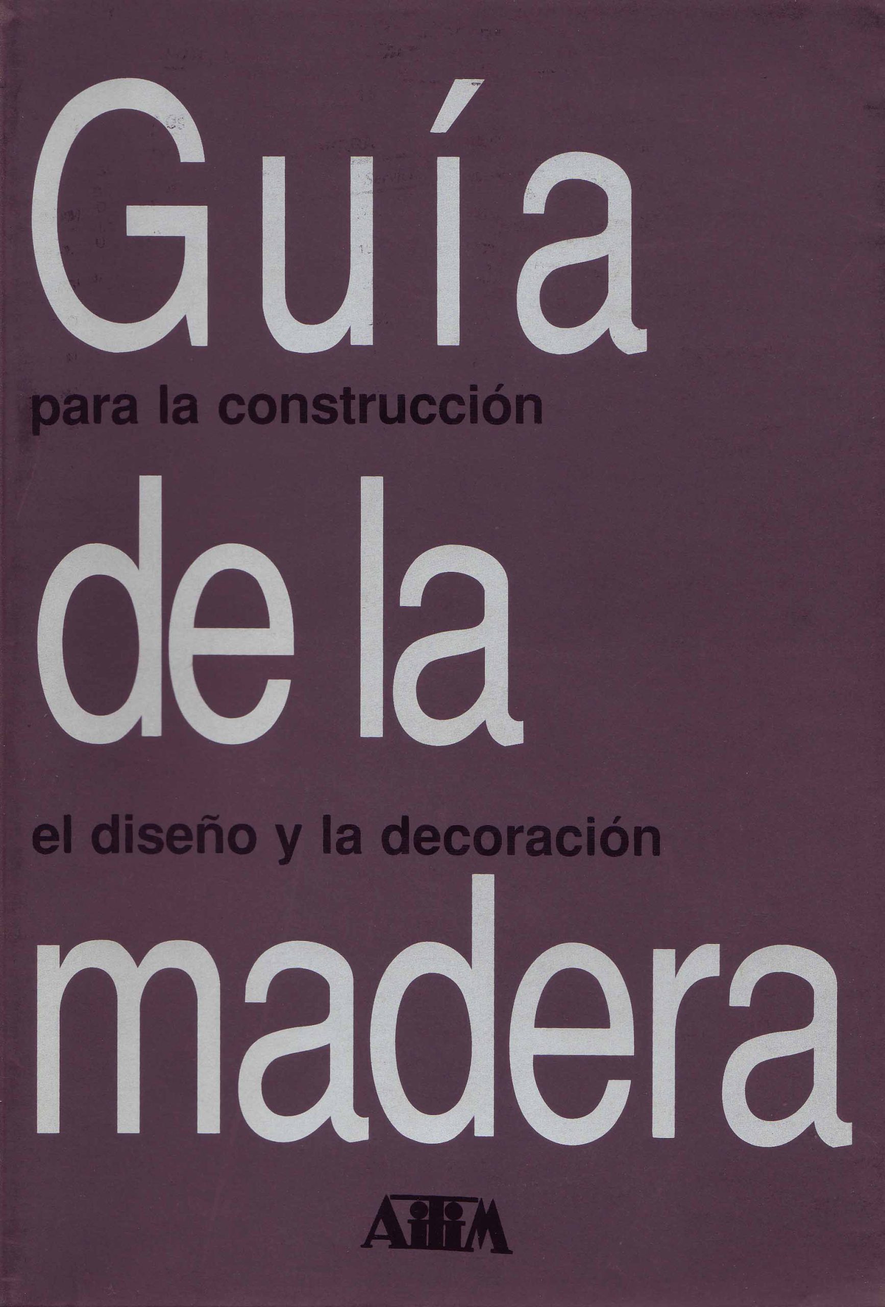 GUÍA DE LA MADERA PARA LA CONSTRUCCIÓN, EL DISEÑO Y LA DECORACIÓN
